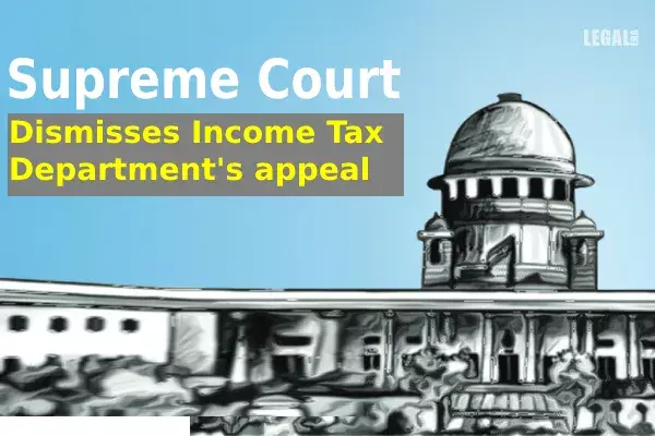 Supreme Court dismisses Income Tax Departments appeal