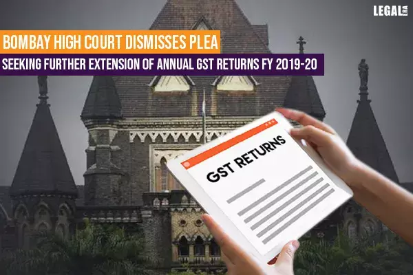 Bombay High Court Dismisses Plea Seeking Further Extension of Annual GST Returns FY 2019-20 Bombay High Court Dismisses Plea Seeking Further Extension of Annual GST Returns FY 2019-20