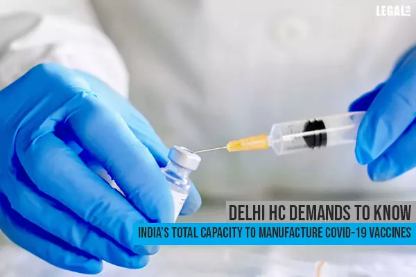 Delhi High Court demands to know Indias total capacity to manufacture Covid-19 vaccines