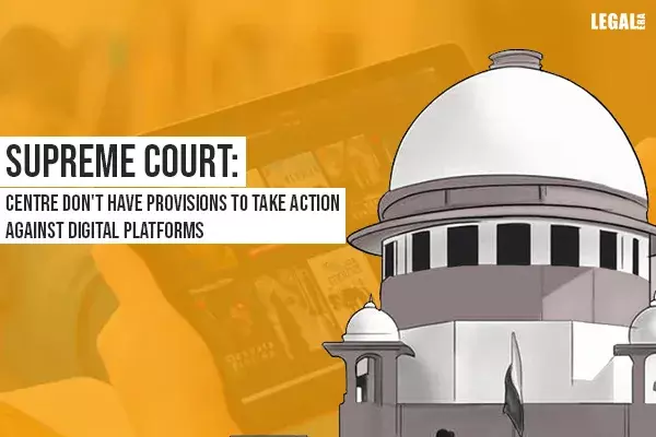 Supreme Court: Centre dont have provisions to take action against digital platforms Supreme Court: Centre dont have provisions to take action against digital platforms
