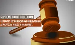 Supreme Court Collegium: Reiterates Recommendations on Elevation of Advocates as Judges to High Courts Supreme Court Collegium: Reiterates Recommendations on Elevation of Advocates as Judges to High Courts