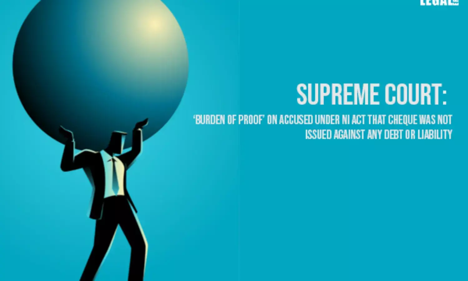 Supreme Court: Burden of proof on Accused Under NI Act that Cheque was not Issued against any debt or liability