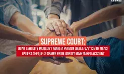 Supreme Court: Joint Liability wouldnt make a person Liable u/s 138 of NI Act Unless Cheque is Drawn from Jointly Maintained Account Supreme Court: Joint Liability wouldnt make a person Liable u/s 138 of NI Act Unless Cheque is Drawn from Jointly Maintained Account