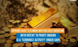 Supreme Court To Examine Whether Gold Smuggling with Intent to Profit Making is a terrorist activity under UAPA Supreme Court To Examine Whether Gold Smuggling with Intent to Profit Making is a terrorist activity under UAPA