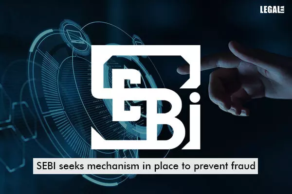 SEBI seeks mechanism in place to prevent fraud