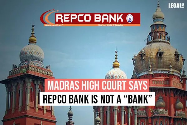Madras High Court says REPCO Bank is not a Bank