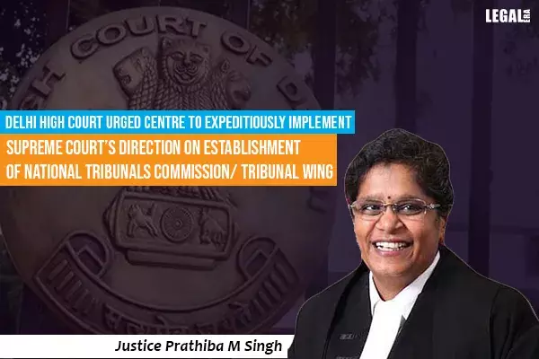 Delhi High Court urges Centre to expeditiously implement Supreme Courts Direction on Establishment of National Tribunals Commission