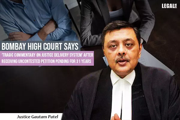 Bombay High Court on Receiving Uncontested Petition pending for 31 years Says Tragic and terrible commentary on justice delivery system