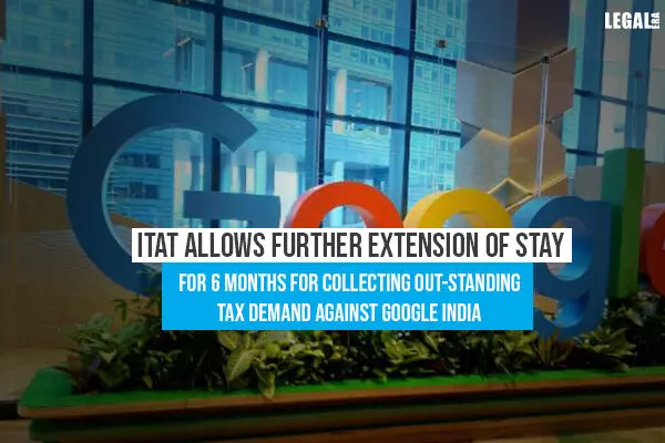 ITAT Allows Further Extension of Stay for 6 months for Collecting out-standing Tax Demand against Google India