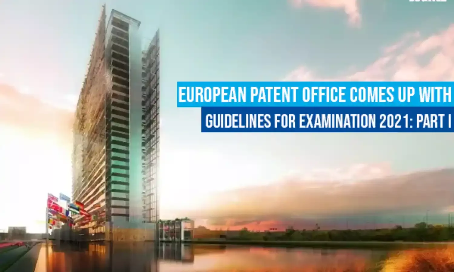 European Patent Office comes up with Guidelines for Examination 2021: Part I