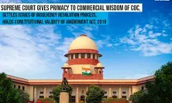 Supreme Court gives Primacy to Commercial Wisdom of CoC, Upholds Constitutional Validity of Amendment Act