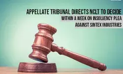 Tribunal Directs NCLT to Decide within a Week Insolvency Plea Against Sintex Industries Tribunal Directs NCLT to Decide within a Week Insolvency Plea Against Sintex Industries