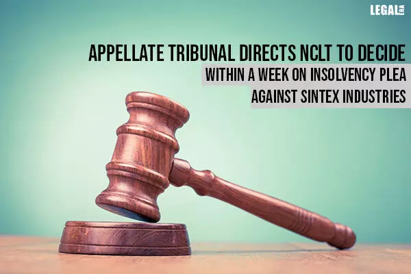 Tribunal Directs NCLT to Decide within a Week Insolvency Plea Against Sintex Industries