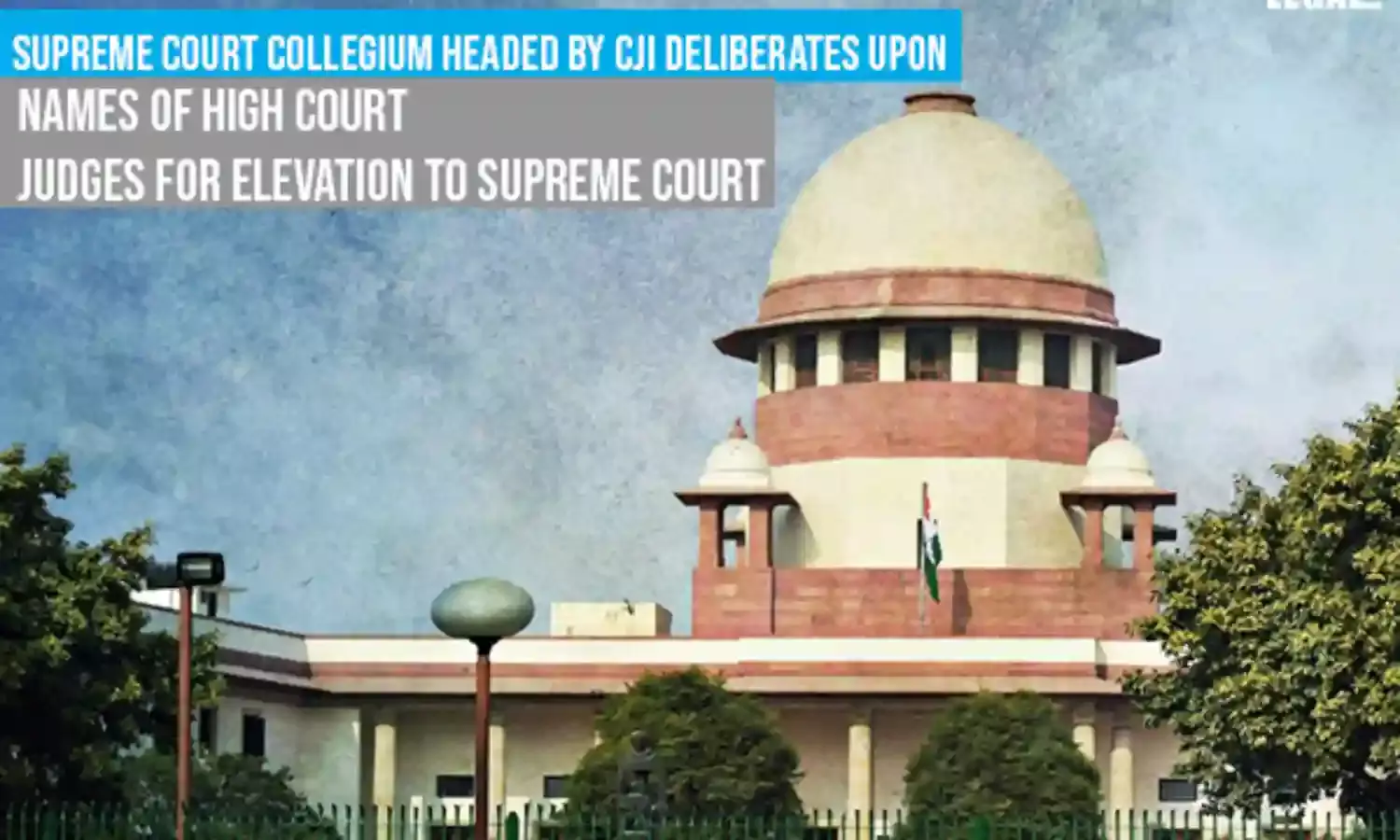 Supreme Court Collegium Headed by CJI Deliberates Upon Names of High Court Judges for elevation to Supreme Court