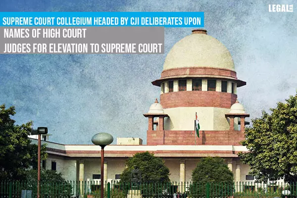 Supreme Court Collegium Headed by CJI Deliberates Upon Names of High Court Judges for elevation to Supreme Court