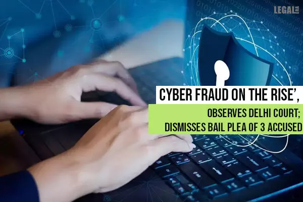 Delhi Court dismisses bail plea in cyber fraud case