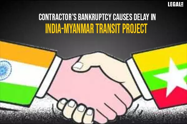 Contractors bankruptcy Causes delay In India-Myanmar transit project