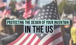 Protecting the Design of your Invention in the US Protecting the Design of your Invention in the US