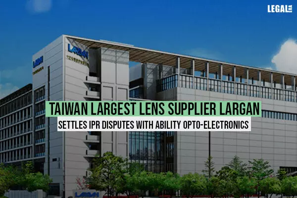 Taiwan largest lens supplier Largan settles IPR disputes with Ability Opto-Electronics