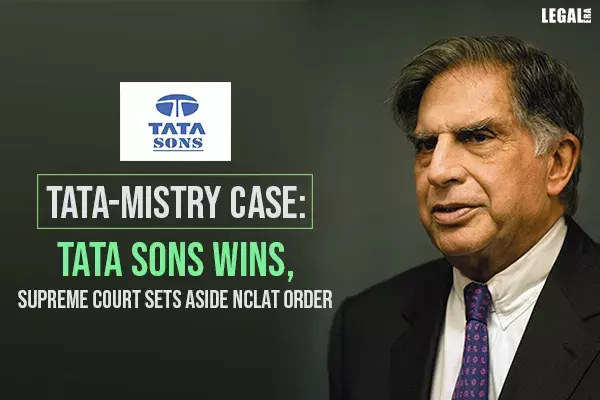 Supreme Court Sets Aside NCLAT Order in the Tata-Mistry case: Big win for Tata Sons