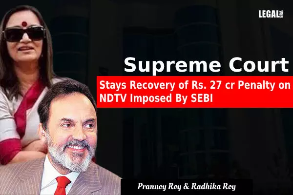 Supreme Court Stays Recovery of Rs. 27 cr Penalty on NDTV Imposed By SEBI