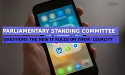 Parliamentary Standing Committee questions the New IT Rules on their legality Parliamentary Standing Committee questions the New IT Rules on their legality