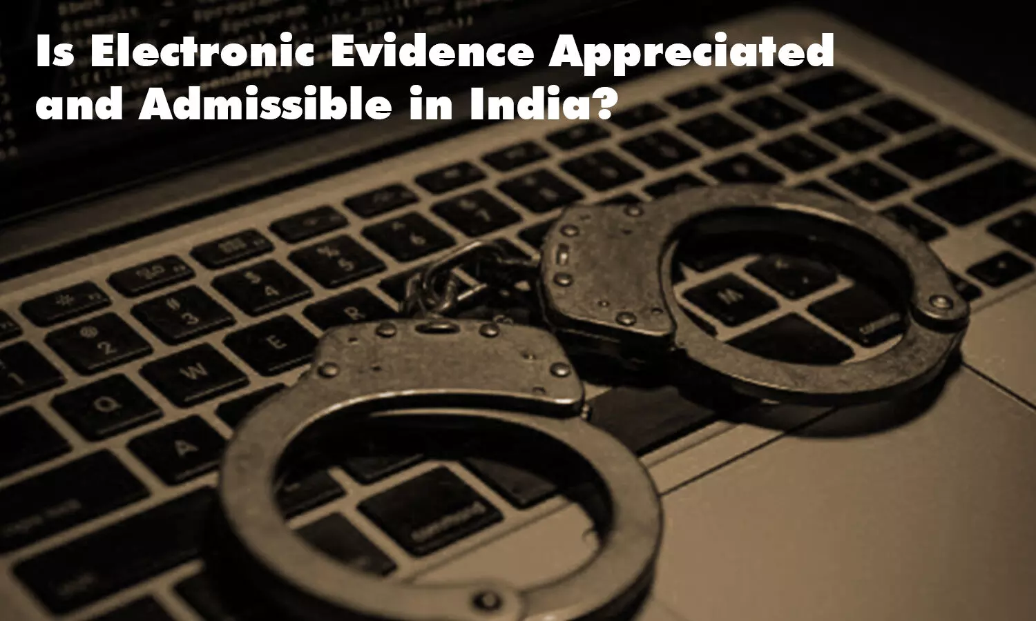 Is Electronic Evidence Appreciated and Admissible in India?
