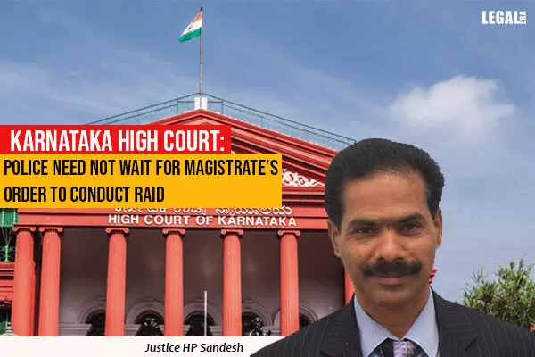 Karnataka High Court: Police Need Not Wait for Magistrates Order to conduct Raid