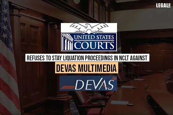 United States Court Refuses to Stay Liquation proceedings in NCLT Against Devas Multimedia United States Court Refuses to Stay Liquation proceedings in NCLT Against Devas Multimedia