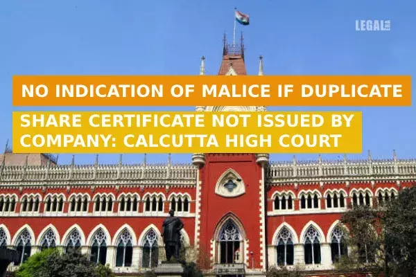No indication of malice if duplicate share certificate not issued by Company: Calcutta High Court No indication of malice if duplicate share certificate not issued by Company: Calcutta High Court