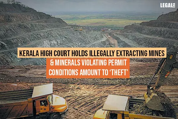 Kerala High Court Holds Illegally Extracting Mines & Minerals Violating Permit Conditions Amount To Theft