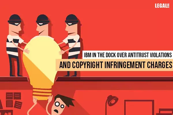 IBM in the dock over antitrust violations and copyright infringement charges