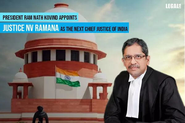 President Ram Nath Kovind appoints Justice NV Ramana as the next Chief Justice of India