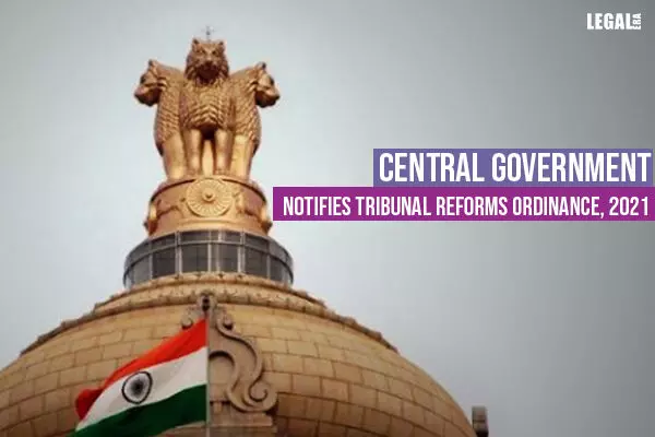 Central Government Notifies Tribunal Reforms Ordinance, 2021