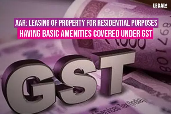 AAR: Leasing of Property for Residential Purposes Having basic amenities covered under GST