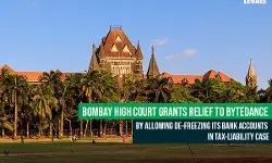 Bombay High Court grants relief to ByteDance by allowing de-freezing Its Bank Accounts in Tax-Liability Case Bombay High Court grants relief to ByteDance by allowing de-freezing Its Bank Accounts in Tax-Liability Case