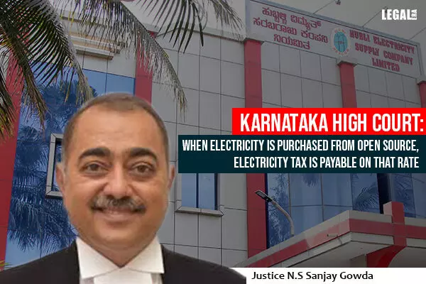 Karnataka High Court: When Electricity is purchased from open source, electricity Tax is Payable on that Rate