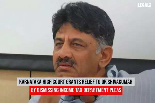 Karnataka High Court Grants Relief to DK Shivakumar By Dismissing Income Tax Department Pleas