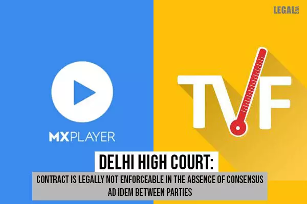Delhi High Court: Contract is legally not enforceable in the absence of consensus ad idem between parties