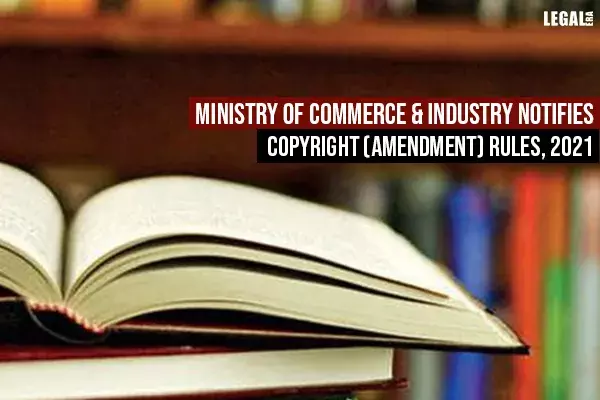 Ministry of Commerce & Industry Notifies Copyright (Amendment) Rules, 2021