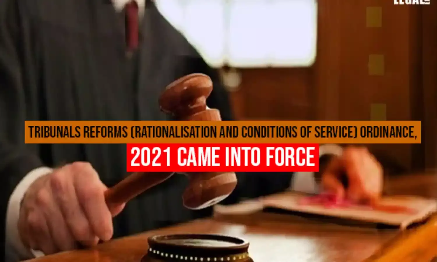 Tribunals Reforms (Rationalisation and Conditions of Service) Ordinance, 2021 came into force