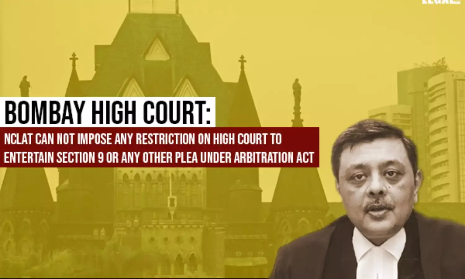 Bombay High Court: NCLAT Cannot Impose Any Restriction On High Court To Entertain Section 9 or any other Plea under Arbitration Act