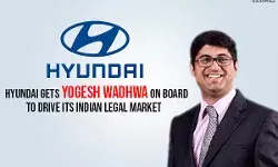 Hyundai gets Yogesh Wadhwa on board to drive its Indian legal market Hyundai gets Yogesh Wadhwa on board to drive its Indian legal market
