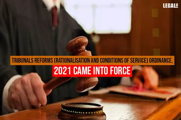 Tribunals Reforms (Rationalisation and Conditions of Service) Ordinance, 2021 came into force