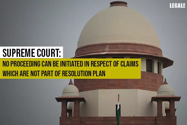 Supreme Court: No Proceeding Can Be Initiated in respect of Claims which are Not Part of Resolution Plan