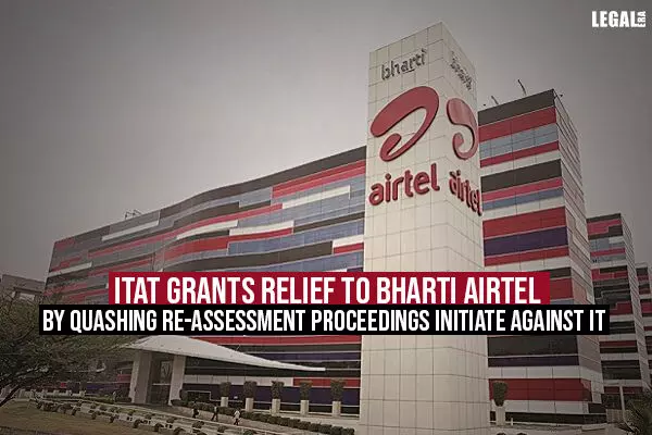 ITAT Grants Relief to Bharti Airtel By Quashing Re-Assessment Proceedings Initiate Against It