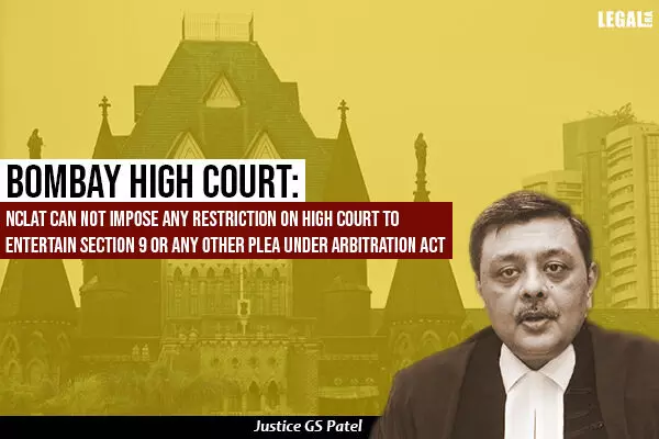 Bombay High Court: NCLAT Cannot Impose Any Restriction On High Court To Entertain Section 9 or any other Plea under Arbitration Act