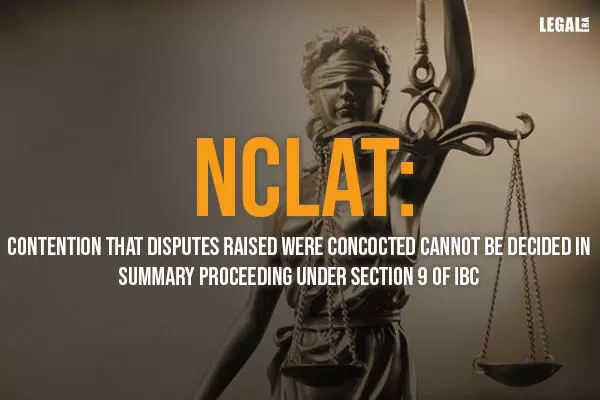NCLAT: Contention that disputes raised were concocted cannot be decided in summary proceeding under Section 9 of IBC