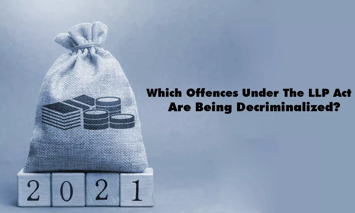 Which Offences Under The LLP Act Are Being Decriminalized? Which Offences Under The LLP Act Are Being Decriminalized?