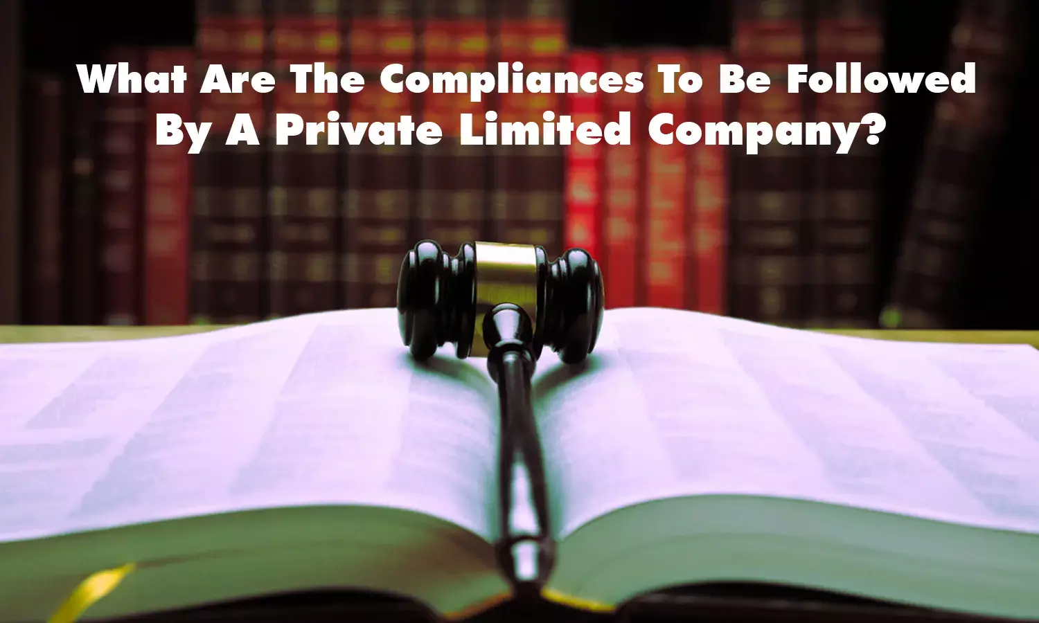 What Are The Compliances To Be Followed By A Private Limited Company? What Are The Compliances To Be Followed By A Private Limited Company?